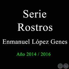 Serie Rostros - Enmanuel López Genes - Años 2014 / 2016